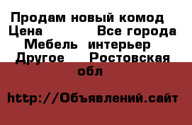 Продам новый комод › Цена ­ 3 500 - Все города Мебель, интерьер » Другое   . Ростовская обл.